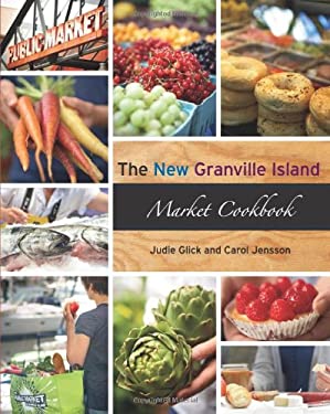 The New Granville Island Market Cookbook by Carol, Glick, Judie Jensson