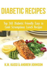 Diabetic Recipes: Top 365 Diabetic Friendly Easy to Cook Scrumptious Lunch Recipes Andrew Johnson Author