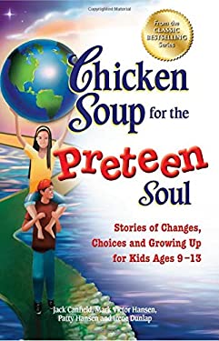 Chicken Soup for the Preteen Soul : Stories of Changes, Choices and Growing up for Kids Ages 9-13