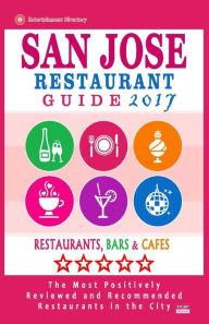 San Jose Restaurant Guide 2017: Best Rated Restaurants in San Jose, California - 500 Restaurants, Bars and Cafés recommended for Visitors, (Guide 201