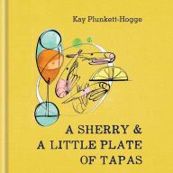 A Sherry & A Little Plate of Tapas Kay Plunkett-Hogge Author