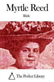 Works of Myrtle Reed Myrtle Reed Author