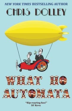 What Ho, Automata : A Book in the Reeves and Worcester Steampunk Mysteries Series by Chris Dolley