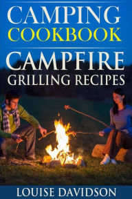Camping Cookbook: Campfire Grilling Recipes Louise Davidson Author