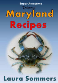 Super Awesome Traditional Maryland Recipes: Crab Cakes, Blue Crab Soup, Softshell Crab Sandwich, Ocean City Boardwalk French Fries Laura Sommers Autho