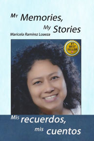 My Memories, My Stories: Mis recuerdos, mis cuentos Maricela RamÃrez Loaeza Author