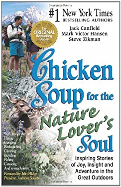 Chicken Soup for the Nature Lover's Soul : Inspiring Stories of Joy, Insight and Adventure in the Great Outdoors