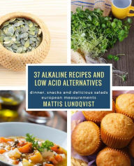 37 alkaline recipes and low acid alternatives: dinner, snacks and delicious salads - european measurements Mattis Lundqvist Author