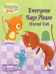 Chicken Soup for the Soul BABIES: Everyone Says Please (Except Cat): A Book About Manners Jamie Michalak Author