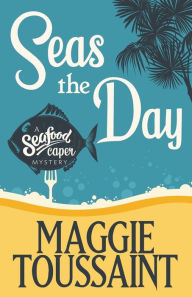 SEAS THE DAY Maggie Toussaint Author