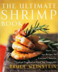 The Ultimate Shrimp Book: More than 650 Recipes for Everyone's Favorite Seafood Prepared in Every Way Imaginable Bruce Weinstein Author