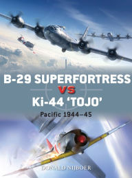 B-29 Superfortress vs Ki-44 Tojo: Pacific Theater 1944-45 Donald Nijboer Author
