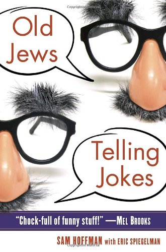 Old Jews Telling Jokes : 5,000 Years of Funny Bits and Not-So-Kosher Laughs by Eric, Hoffman, Sam Spiegelman