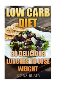 Low Carb Diet: 30 Delicious Lunches To Lose Weight Without Starving Nora Blair Author