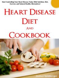 Heart Disease Diet and Cookbook Joshua Goldberger Author