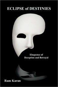 Eclipse of Destinies: Eloquence of Deception and Betrayal Ram Karan Author