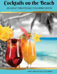 Cocktails on the Beach: A Grayscale Adult Coloring Book Michelle Hart Author