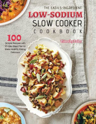 The Easy 5-Ingredient Low-sodium Slow Cooker Cookbook: 100 Simple Recipes with 21-Day Meal Plan to Make Healthy Eating Delicious Timothy Toler Author