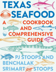 Texas Seafood: A Cookbook and Comprehensive Guide PJ Stoops Author