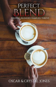 Perfect Blend: Helping Stepfamilies thrive Crystal Jones Author