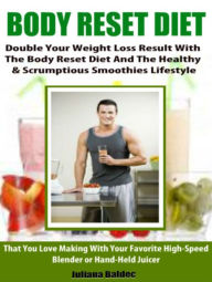 Body Reset Diet: Double Your Weight Loss Results With The Body Reset Diet And The Healthy & Scrumptious Smoothies Lifestyle That You Love Making With