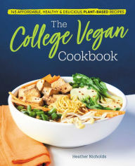 The College Vegan Cookbook: 145 Affordable, Healthy & Delicious Plant-Based Recipes Heather Nicholds Author