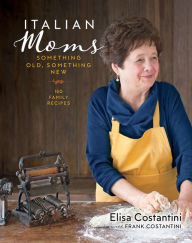 Italian Moms: 150 Family Recipes Elisa Costantini Author