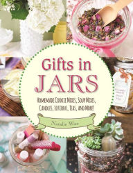 Gifts in Jars: Homemade Cookie Mixes, Soup Mixes, Candles, Lotions, Teas, and More! Natalie Wise Author