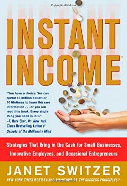 Instant Income : Strategies That Bring in the Cash for Small Businesses, Innovative Employees, and Occasional Entrepreneurs by Janet Switzer