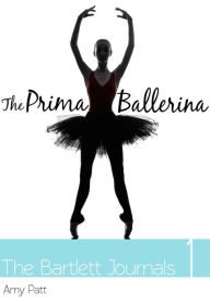 The Bartlett Journals: Book 1 The Prima Ballerina Amy Patt Author