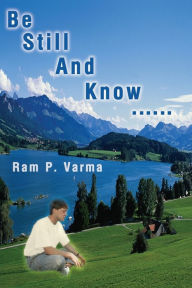 Be Still and Know...... Ram P. Varma Author