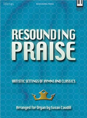 Resounding Praise : Artistic Settings of Hymns and Classics by Susan Caudill