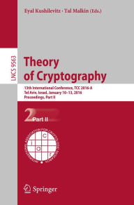 Theory of Cryptography: 13th International Conference, TCC 2016-A, Tel Aviv, Israel, January 10-13, 2016, Proceedings, Part II Eyal Kushilevitz Editor