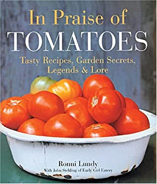 In Praise of Tomatoes : Tasty Recipes, Garden Secrets, Legends and Lore by Barbara J., Lundy, Ronni, Stehling, John Ciletti