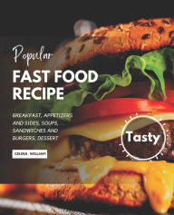 Popular Fast Food Recipe: Breakfast, Appetizers And Sides, Soups, Sandwiches And Burgers, Dessert Celina William Author