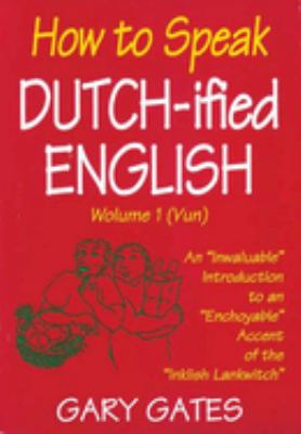 How to Speak Dutch-Ified English (Vol. 1) : An "Inwaluable" Introduction to an "Enchoyable" Accent of the "Inklish Lankwitch