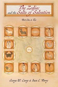 The Zodiac and the Salts of Salvation: Parts One and Two George W. Carey Author