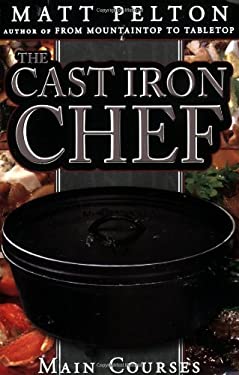 The Cast Iron Chef : Main Courses by Matt Pelton