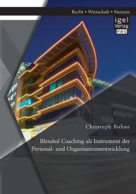 Blended Coaching als Instrument der Personal- und Organisationsentwicklung Christoph Bohne Author