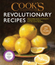 Cook's Illustrated Revolutionary Recipes: Groundbreaking Techniques. Compelling Voices. One-of-a-Kind Recipes. America's Test Kitchen Editor