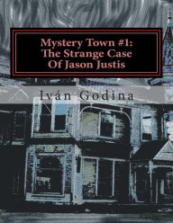 Mystery Town #1: The Strange Case Of Jason Justis: The Strange Case Of Jason Justis Iván López Godina Ramírez Author