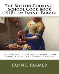 The Boston Cooking-School Cook Book (1918) by: Fannie Farmer Fannie Farmer Author