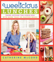 Weelicious Lunches: Think Outside the Lunch Box with More Than 160 Happier Meals Catherine McCord Author