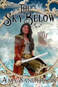The Sky Below (The Flight of the Lady Firene, #1) Amy Sanderson Author