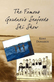 The Famous Gardner's Seafoods Ski Show Kent Donahue Author