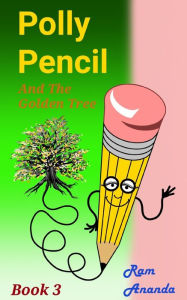 Polly Pencil and the Golden Tree: Book Three Ram Ananda Author
