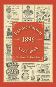 Fannie Farmer 1896 Cook Book: The Boston Cooking School Fannie Merritt Farmer Author