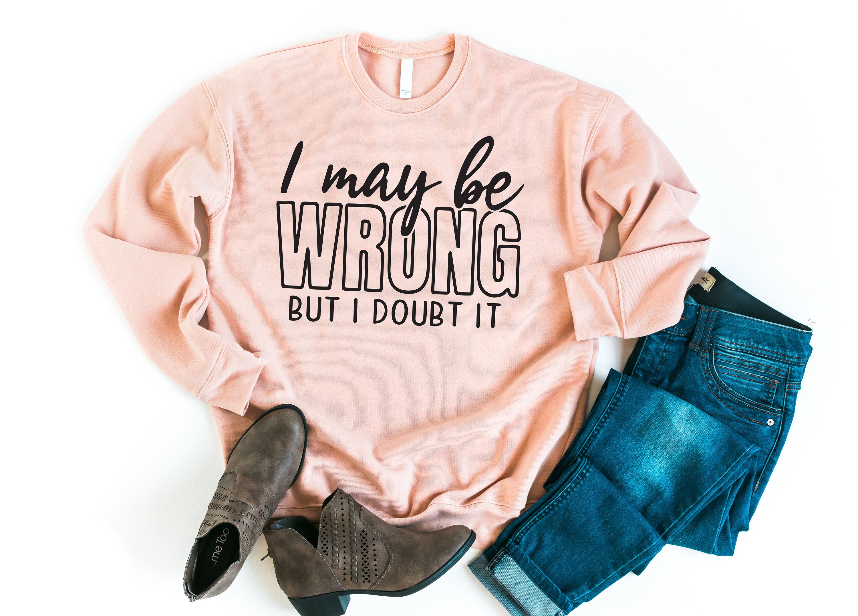 I May Be Wrong But I Doubt It Funny Womens Sweatshirt Gift For Friend Sweater Christmas Fall Cold Weather Mom