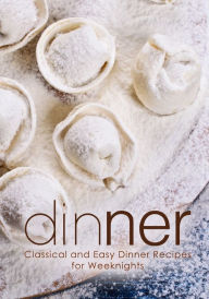 Dinner: Classical and Easy Dinner Recipes for Weeknights BookSumo Press Author