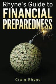 Rhyne's Guide to Financial Preparedness: Steps to Take for Wealth Protection in All Scenarios Craig W. Rhyne Author
